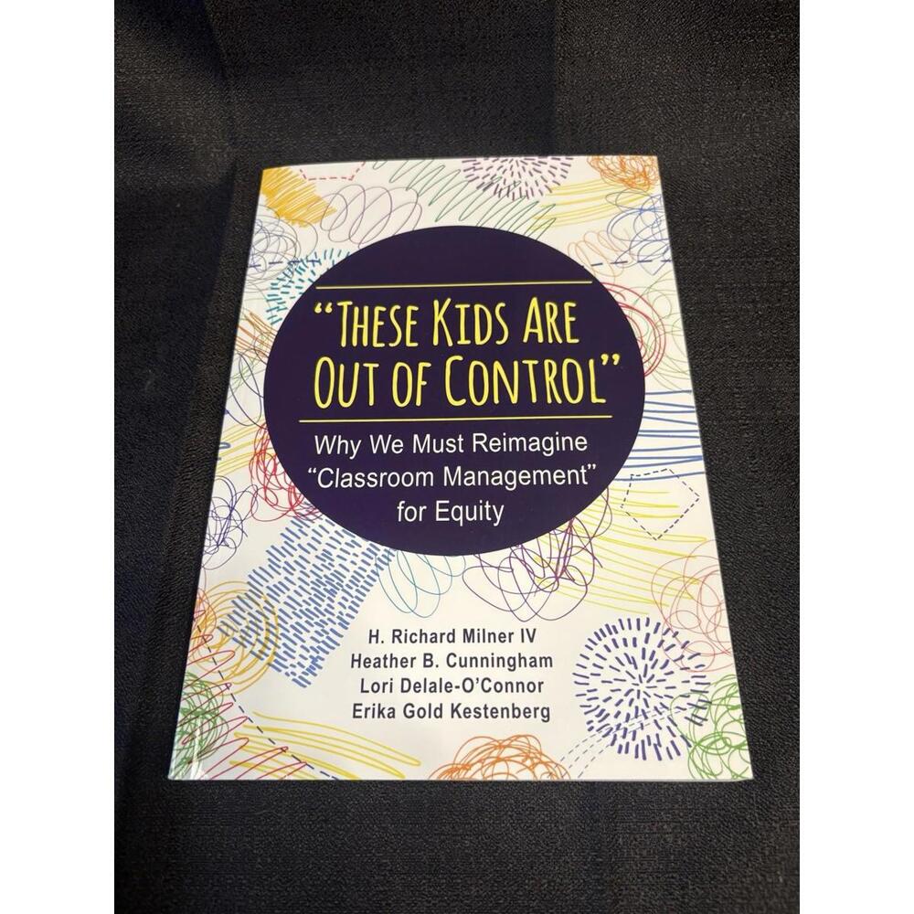 These Kids Are Out of Control : Why We Must Reimagine Classroom Management...